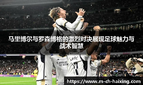 马里博尔与罗森博格的激烈对决展现足球魅力与战术智慧