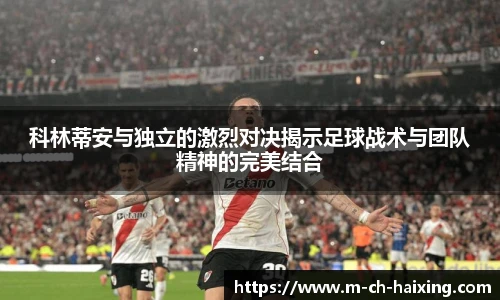 科林蒂安与独立的激烈对决揭示足球战术与团队精神的完美结合